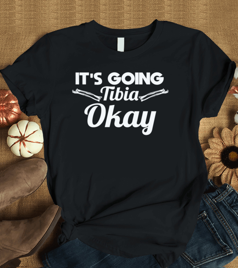 IT'S GOING TIBIA OKAY T-Shirt