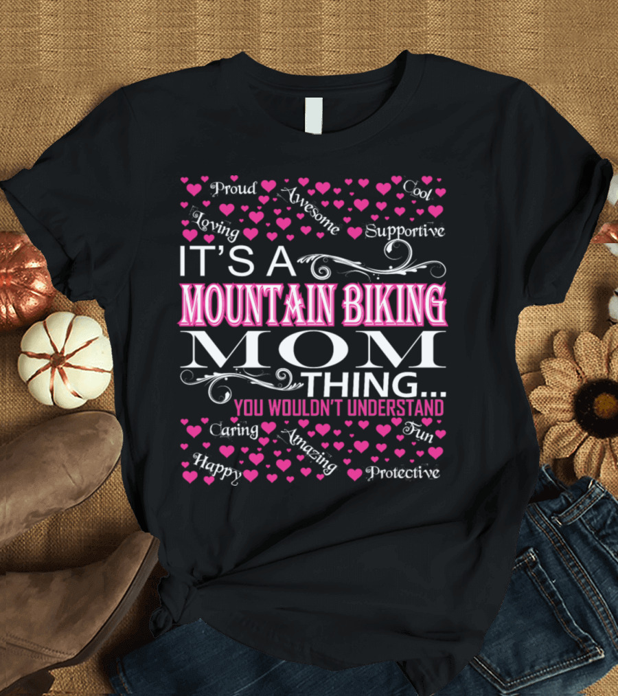 Proud Loving Awesome Supportive Mountain Biking Mom Thing You Wouldn't Understand T-Shirt