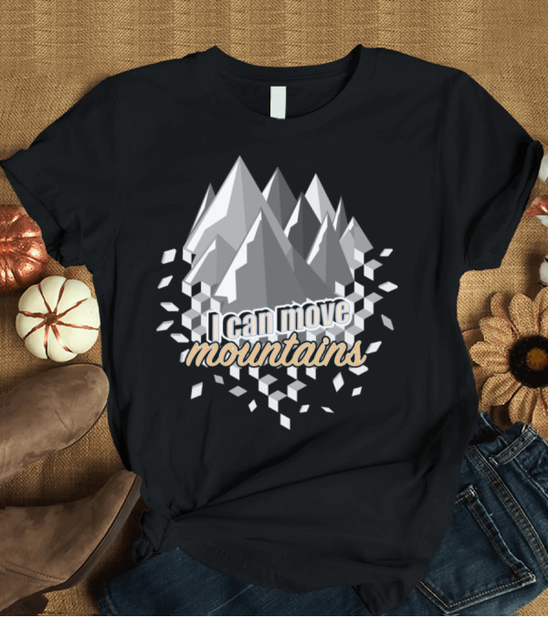 T-Shirt: I Can Move Mountains Geometric Peaks T-Shirt I Can Move Mountains Geometric Peaks T-Shirt