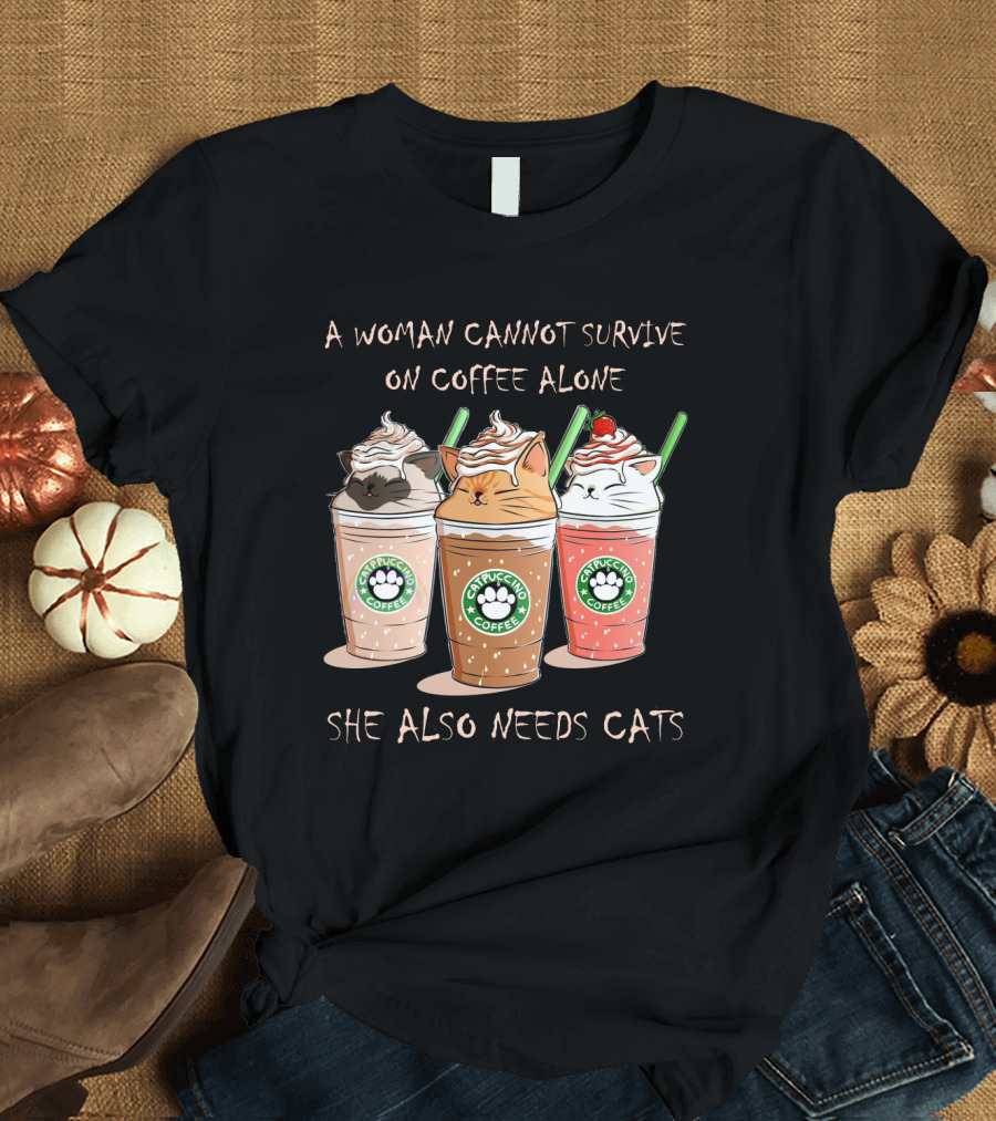 A Woman Cannot Survive on Coffee Alone She Also Needs Cats Catpuccino Coffee T-Shirt