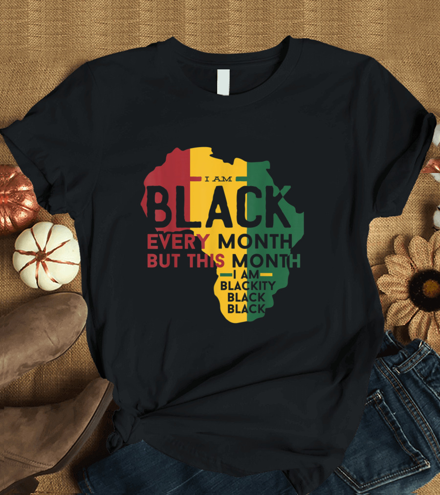 I Am Black Every Month But This Month I'm Blackity Black Black Black T-Shirt