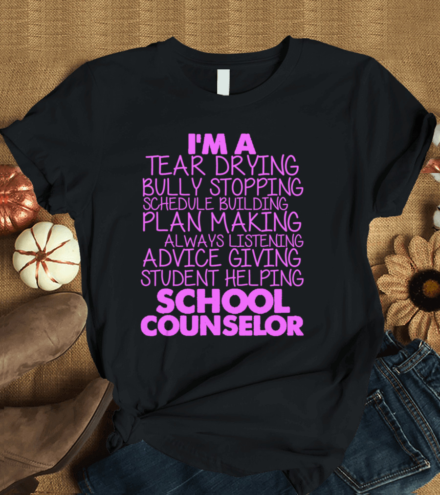 I'm A Tear Drying Bully Stopping Schedule Building Plan Making Always Listening Advice Giving Student Helping School Counselor T-Shirt