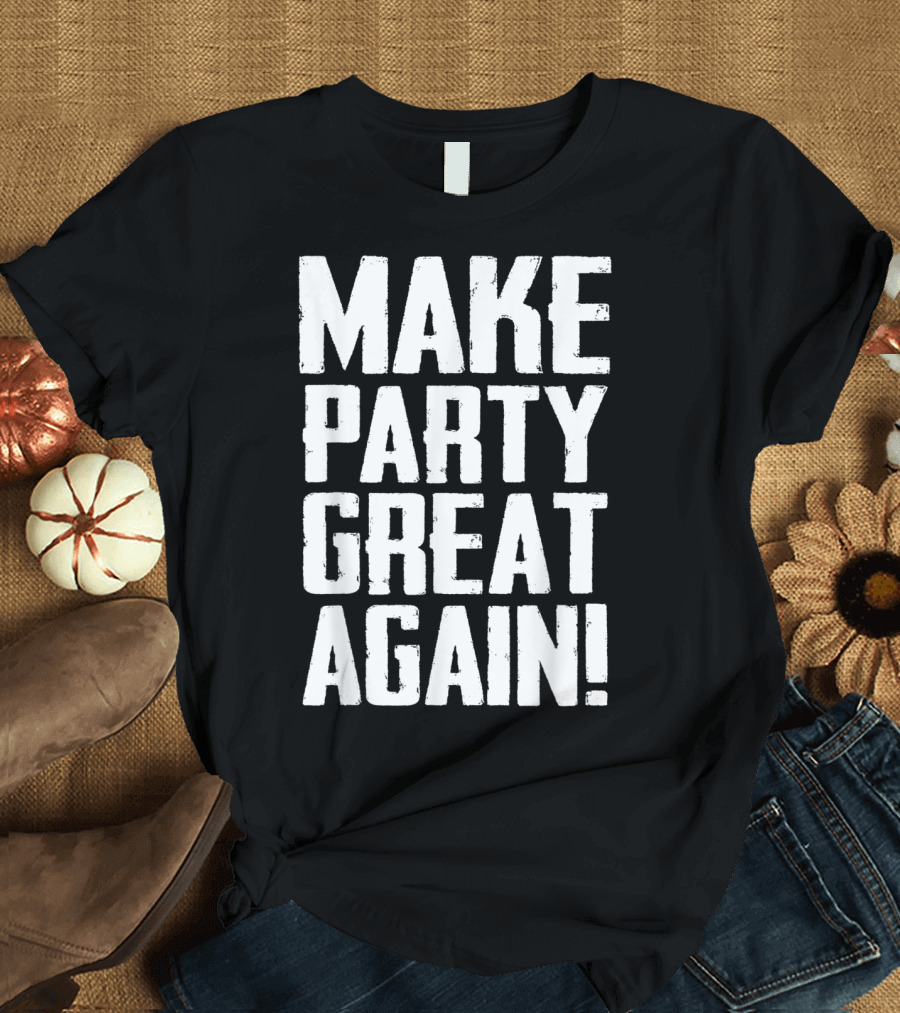 Make Party Great Again Funny Club Text T-Shirt