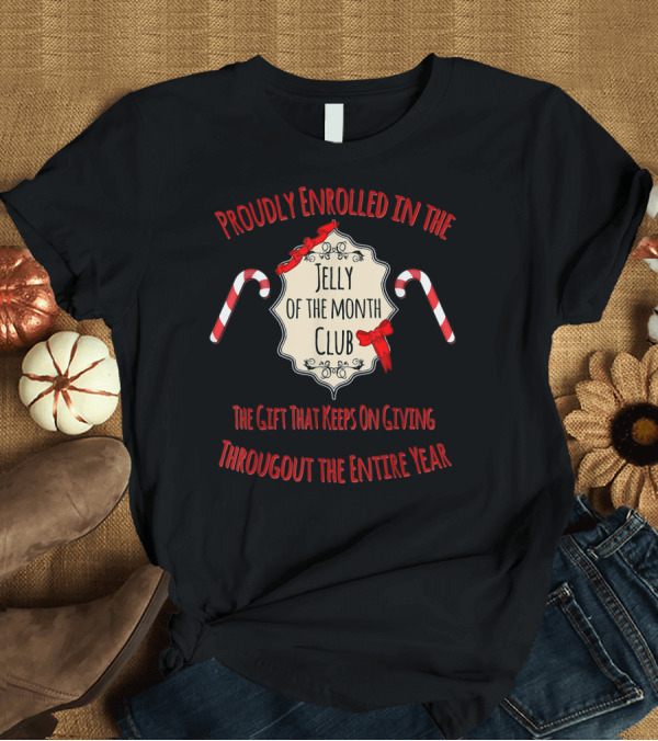 T-Shirt: Proudly Enrolled In The Jelly Of The Month Club The Gift That Keeps On Giving Throughout The Entire Year Candy Cane Bow T-Shirt Proudly Enrolled In The Jelly Of The Month Club The Gift That Keeps On Giving Throughout The Entire Year Candy Cane Bow T-Shirt