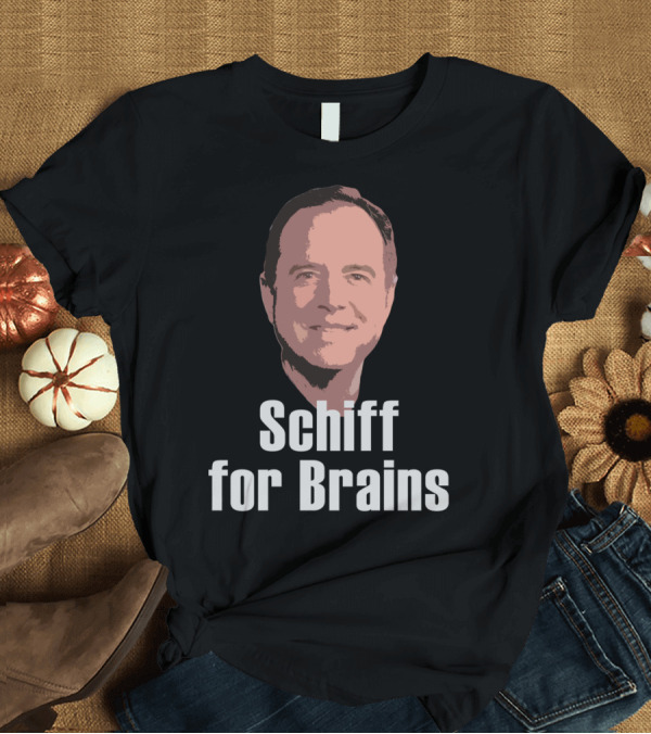 T-Shirt: Schiff For Brains Adam Schiff Face T-Shirt Schiff For Brains Adam Schiff Face T-Shirt