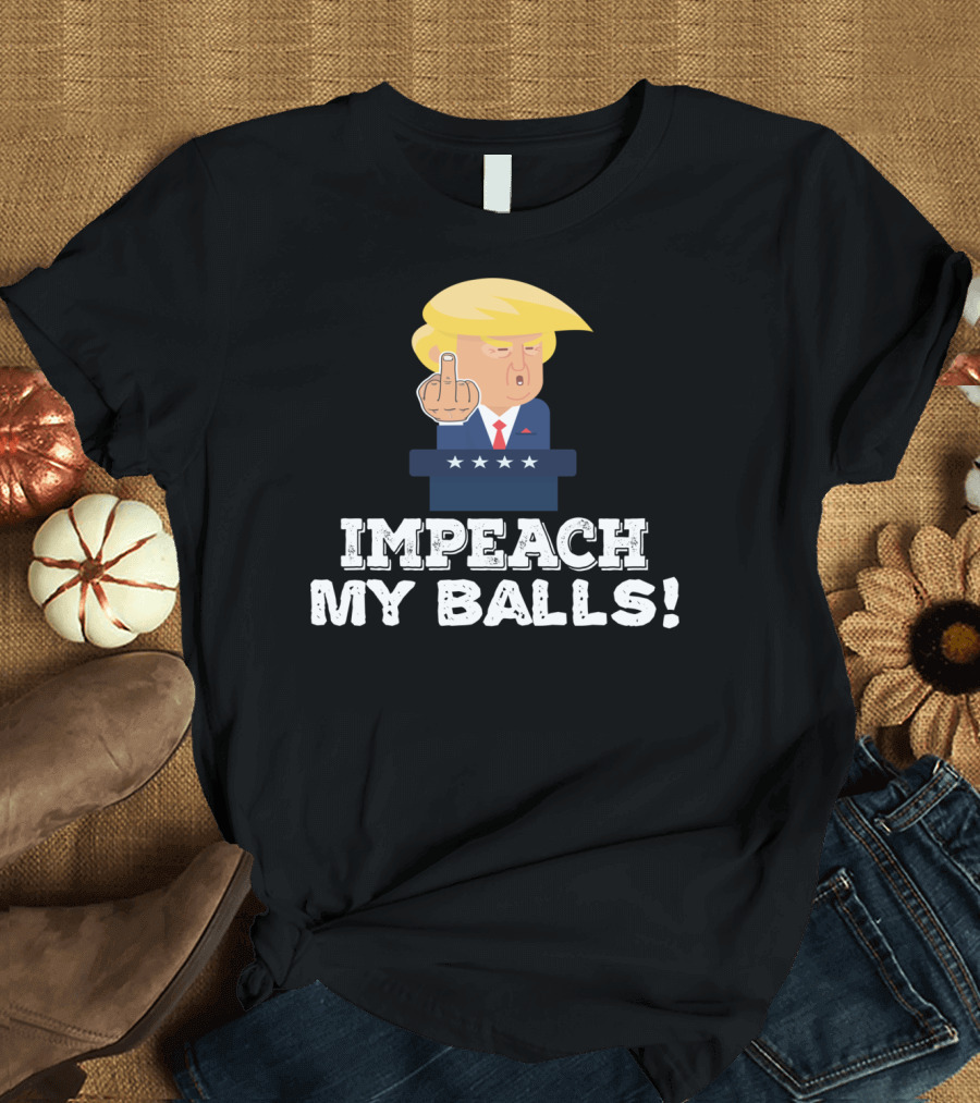 Impeach My Balls Middle Finger Funny Pro Trump T-Shirt