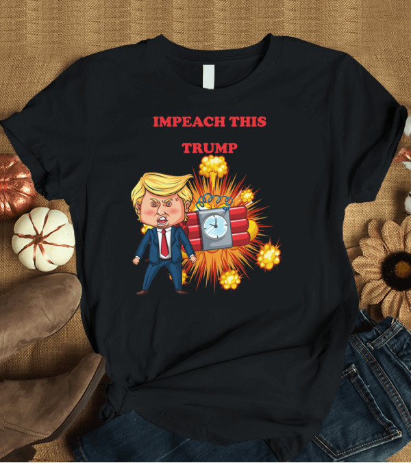 T-Shirt: Impeach This Trump Explosion Time Bomb T-Shirt Impeach This Trump Explosion Time Bomb T-Shirt