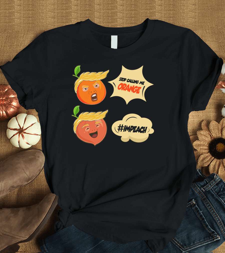 Stop Calling Me Orange Impeach Anti Trump Hashtag TK T-Shirt