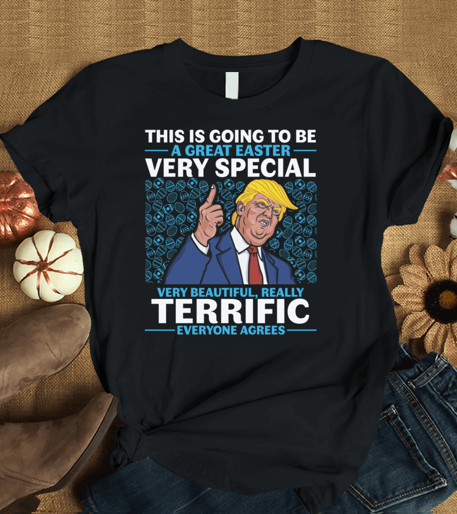 THIS IS GOING TO BE A GREAT EASTER VERY SPECIAL VERY BEAUTIFUL REALLY TERRIFIC EVERYONE AGREES T-Shirt