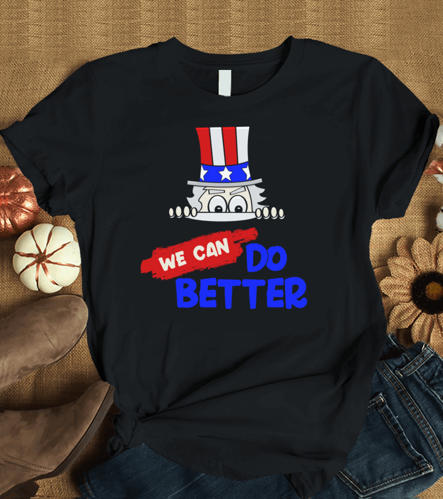 We Can Do Better Uncle Sam Parody Satiric Antitrump Pro Donald Trump T-Shirt