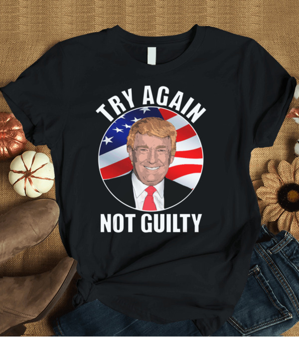 T-Shirt: TRY AGAIN NOT GUILTY Trump American Flag T-Shirt TRY AGAIN NOT GUILTY Trump American Flag T-Shirt