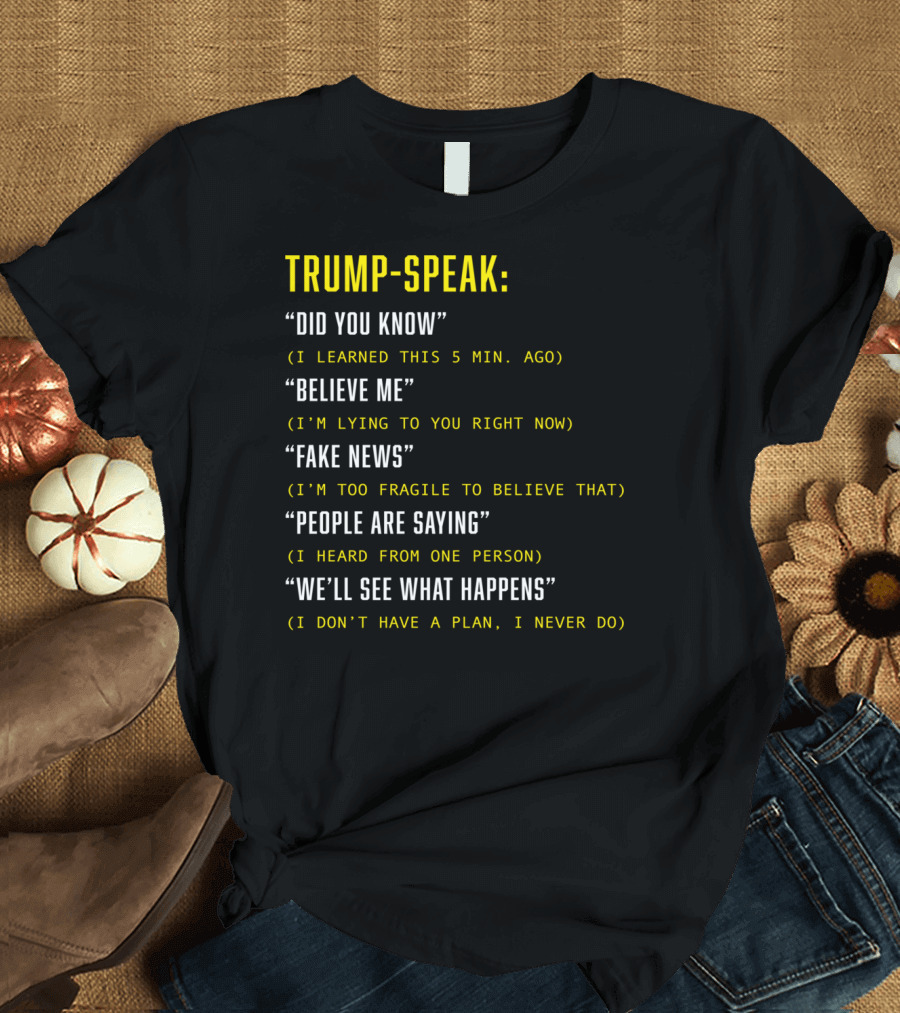 Trump Speak: Did You Know Believe Me Fake News People Are Saying We'll See What Happens T-Shirt