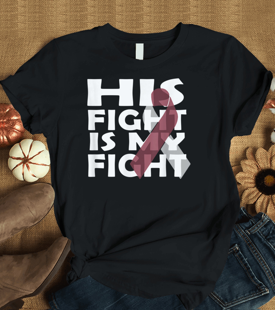 His Fight Is My Fight Head And Neck Cancer Awareness T-Shirt