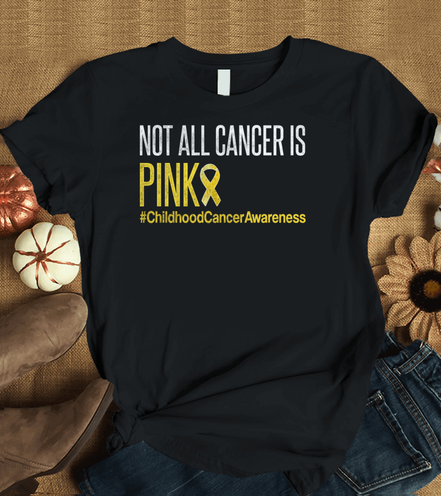 Not All Cancer Is Pink #ChildhoodCancerAwareness Yellow T-Shirt