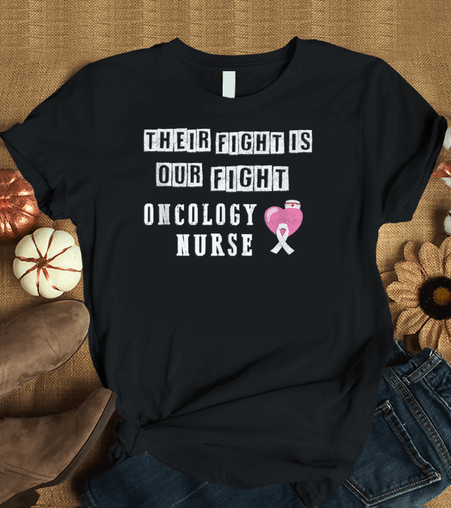 Their Fight Is Our Fight Oncology Nurse Cancer Awareness T-Shirt