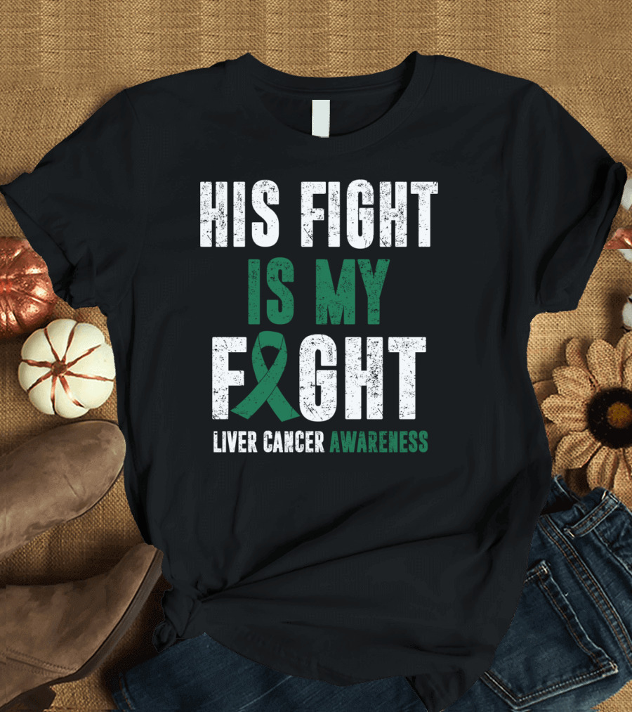 His Fight Is My Fight Liver Cancer Awareness T-Shirt