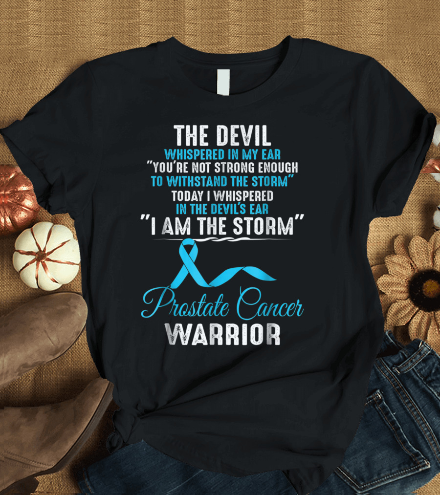 The Devil Whispered You’re Not Strong Enough to Withstand the Storm Prostate Cancer Warrior I Am the Storm T-Shirt