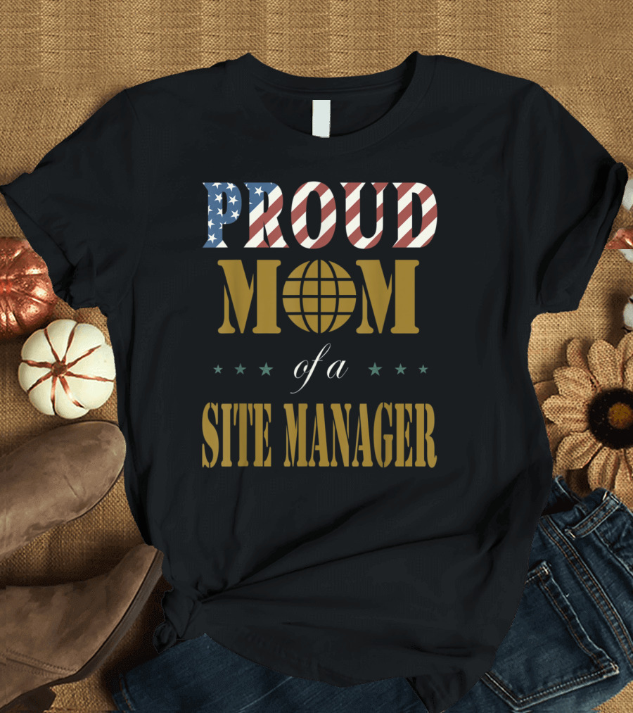 PROUD MOM OF A SITE MANAGER T-Shirt