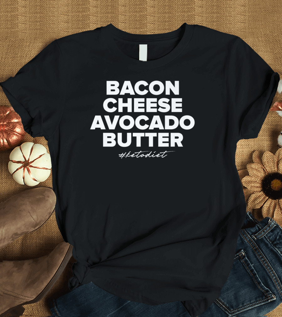 Bacon Cheese Avocado Butter #Ketodiet Essentials T-Shirt