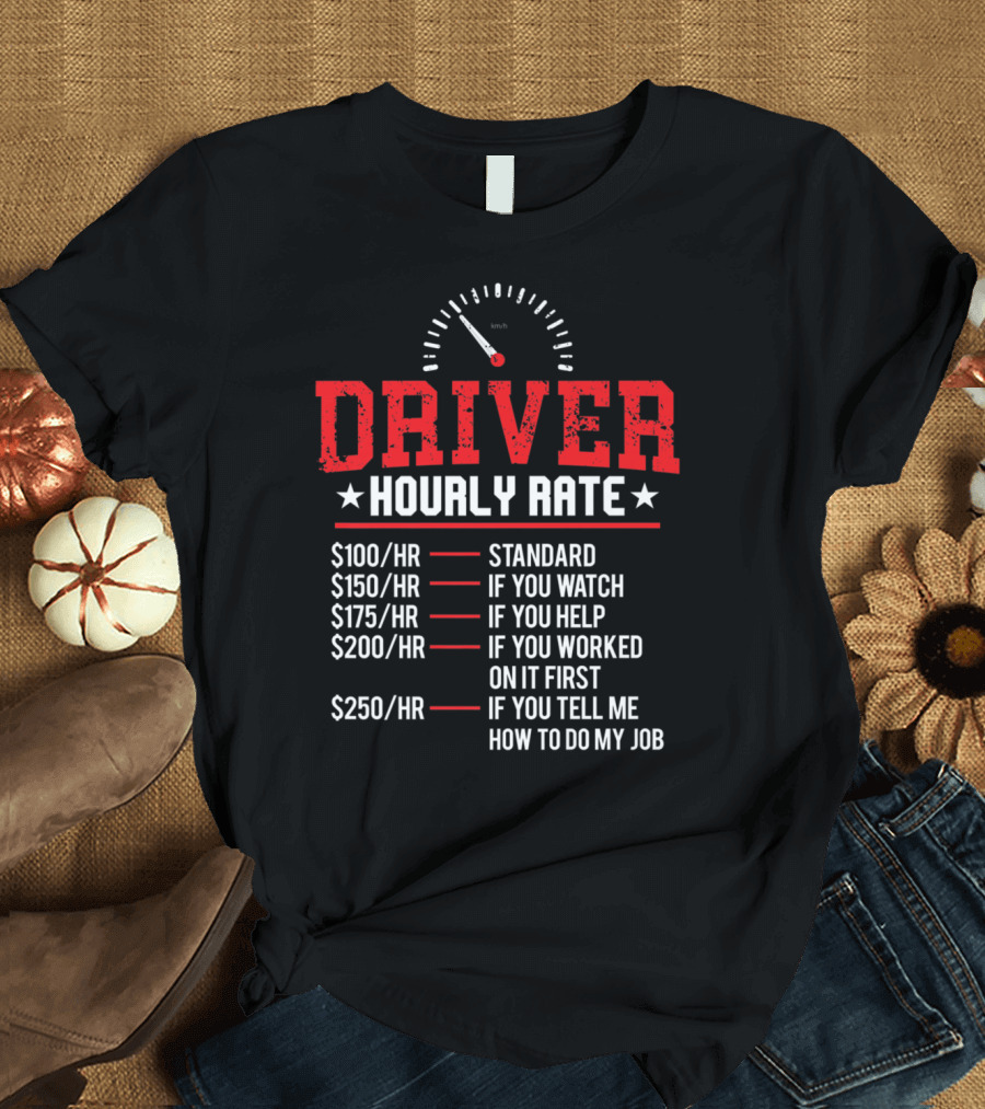 Driver Hourly Rate Standard Watch Help Worked Job T-Shirt
