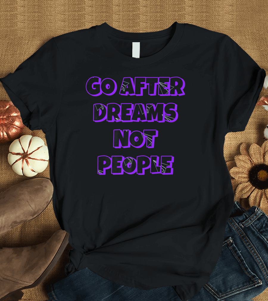 Go After Dreams Not People Funny Sayings Purple T-Shirt