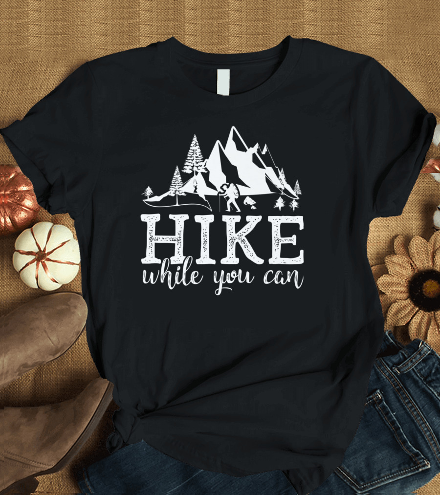 Hike While You Can Outdoor Adventure Mountain Trekking T-Shirt