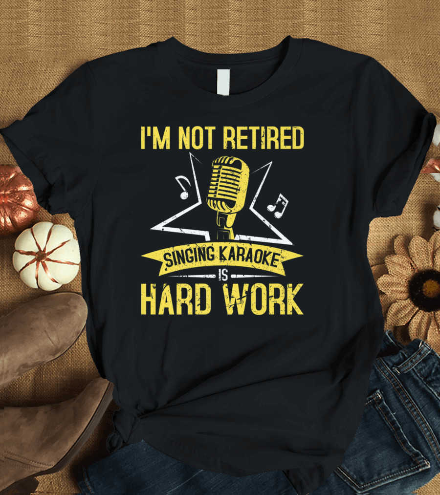 I'm Not Retired Singing Karaoke Is Hard Work Microphone Music Notes T-Shirt
