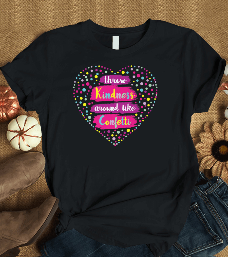 Throw Kindness Around Like Confetti Heart T-Shirt