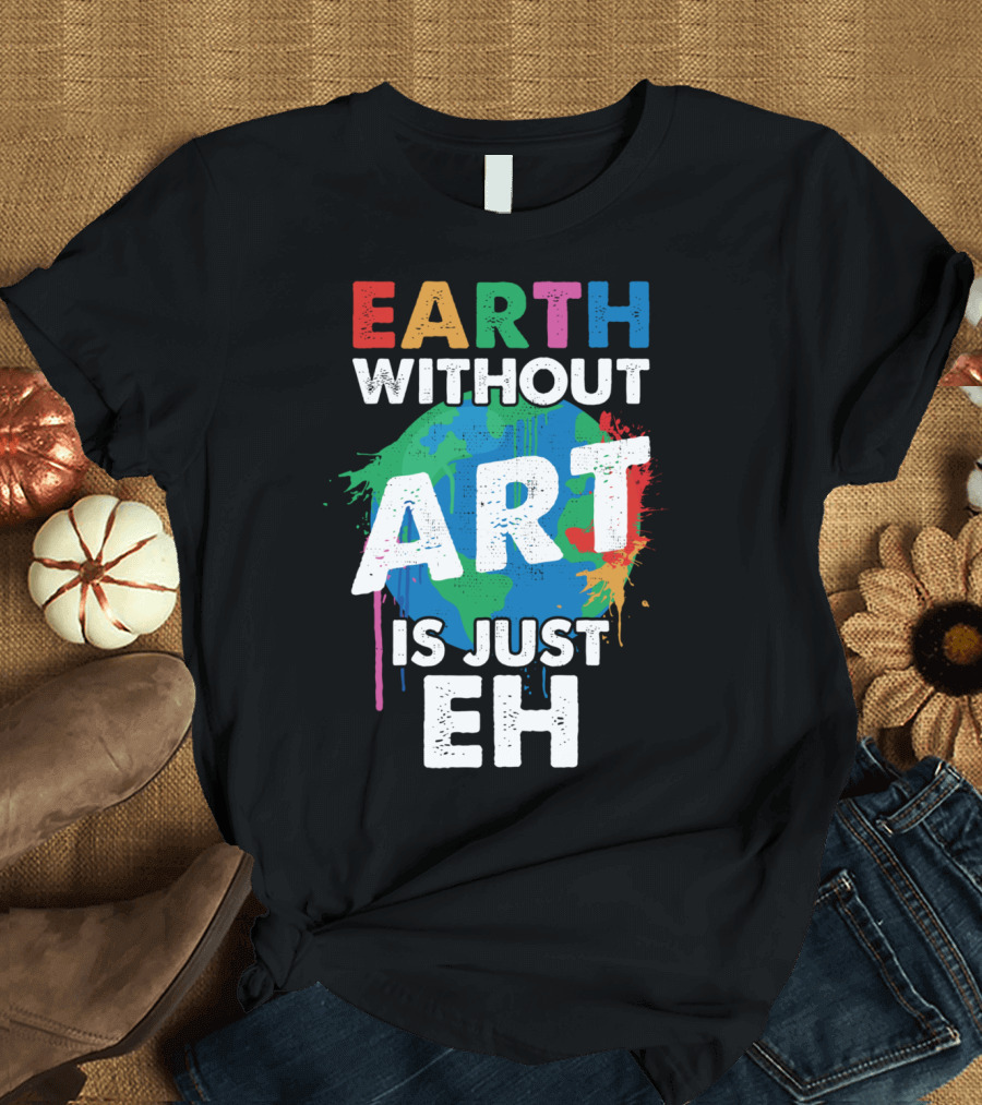 Earth Without Art Is Just Eh Colorful World Map Splash T-Shirt