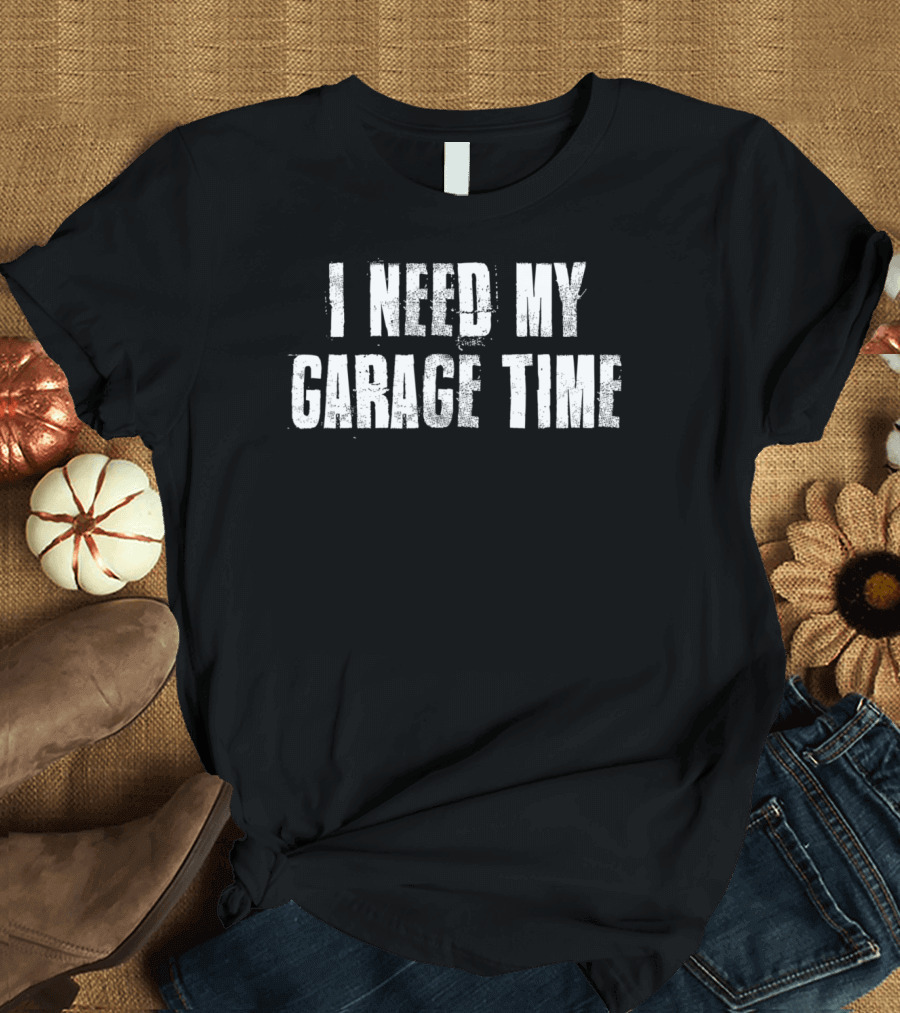 I Need My Garage Time For Mechanics Mechanical T-Shirt