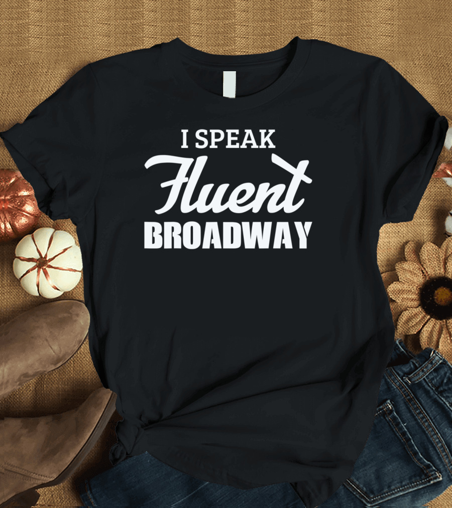 I Speak Fluent Broadway Stage Actor Theatre T-Shirt