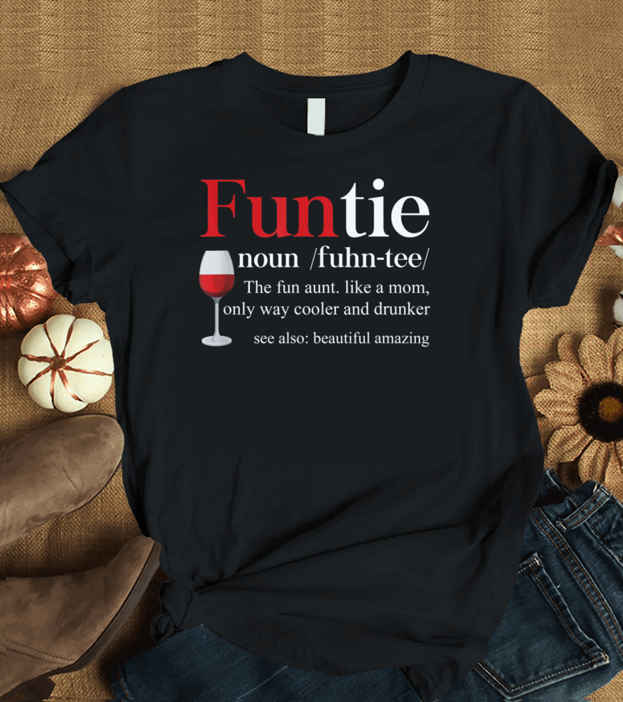 Funtie Noun Definition Fun Aunt Like Mom Way Cooler Drunker Beautiful Amazing T-Shirt