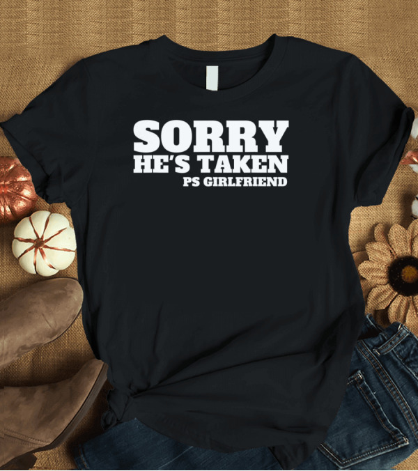 T-Shirt: Sorry He's Taken PS Girlfriend Funny Boyfriend Couple T-Shirt Sorry He's Taken PS Girlfriend Funny Boyfriend Couple T-Shirt