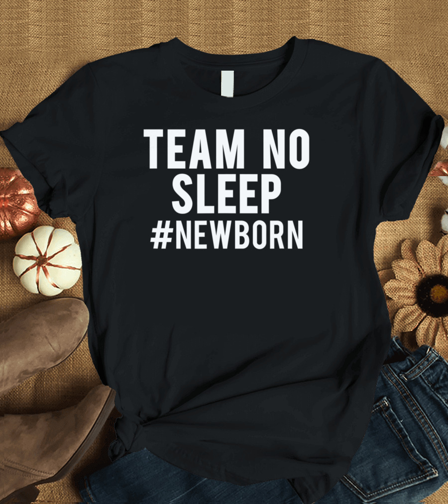 Team No Sleep Hashtag New Born Mother New Mom Funny T-Shirt