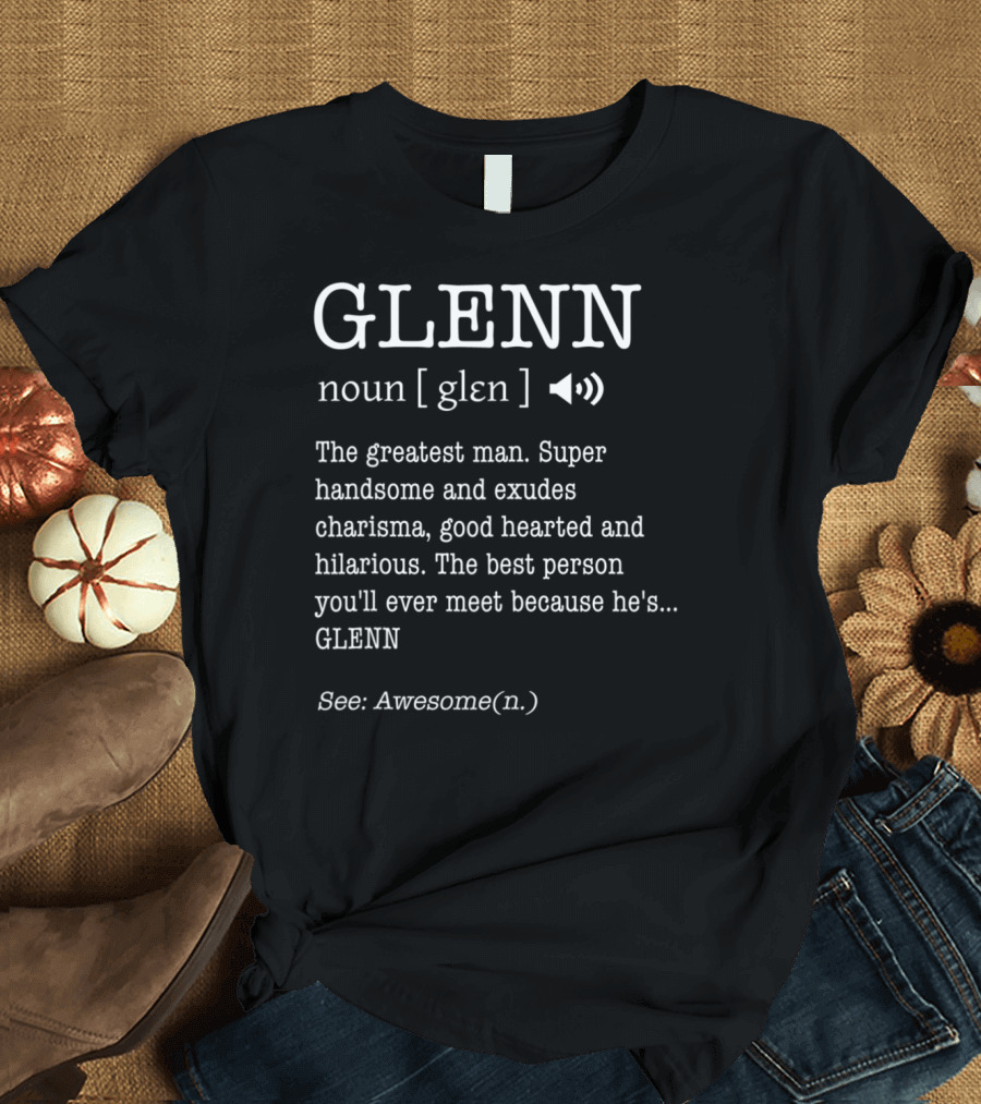 GLENN Noun Definition The Greatest Man Super Handsome Exudes Charisma Good Hearted Hilarious Awesome T-Shirt