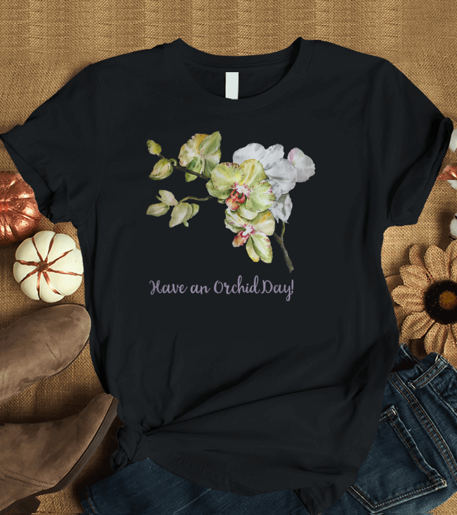 Have an Orchid Day Fun Orchid Floral T-Shirt