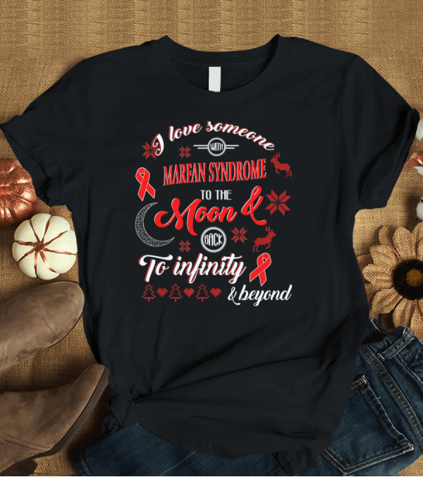 T-Shirt: I Love Someone With Marfan Syndrome To The Moon and Back To Infinity and Beyond T-Shirt I Love Someone With Marfan Syndrome To The Moon and Back To Infinity and Beyond T-Shirt