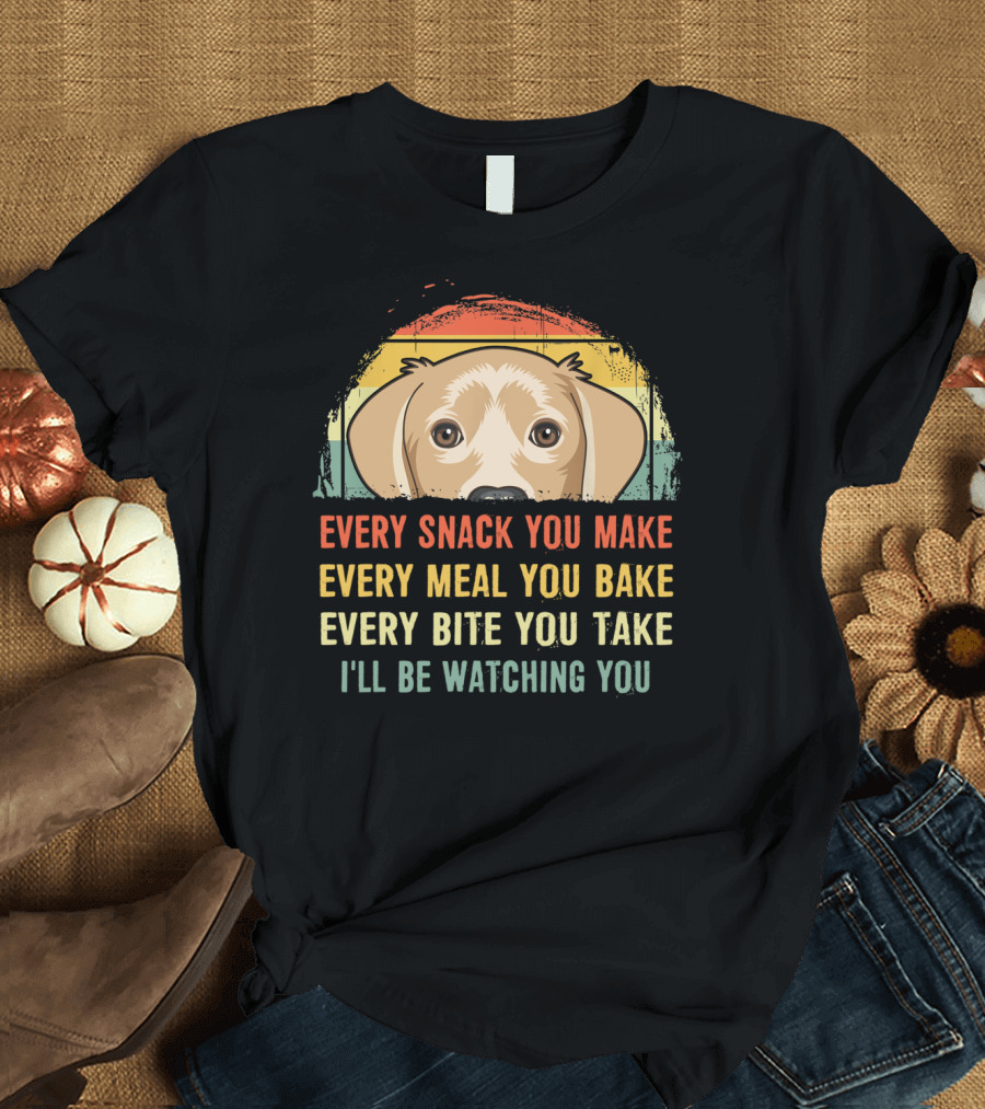 Every Snack You Make Every Meal You Bake Every Bite You Take I'll Be Watching You Labrador T-Shirt