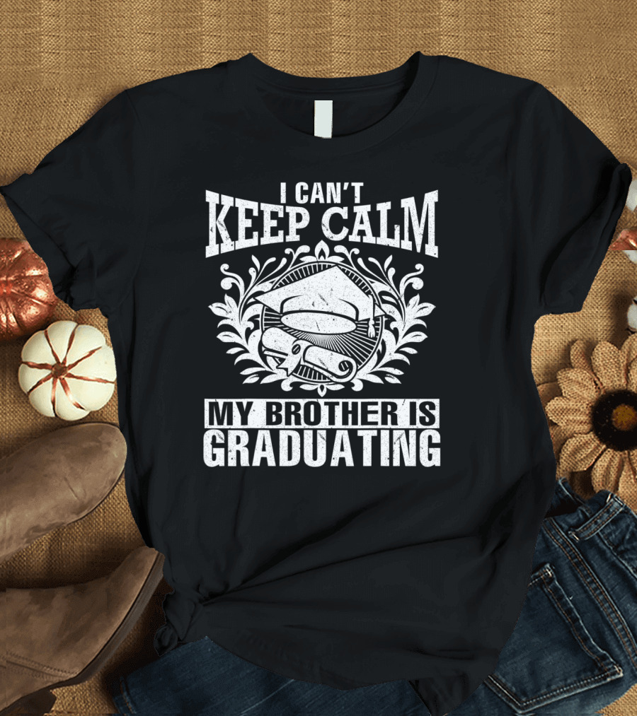 I Can't Keep Calm My Brother Is Graduating Cap Diploma Floral T-Shirt