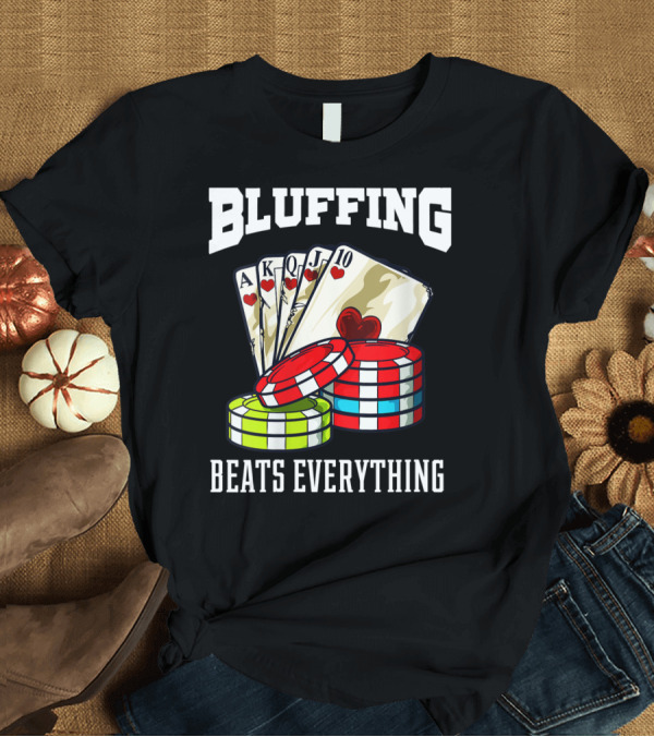 T-Shirt: Bluffing Beats Everything Poker Cards Casino Chips T-Shirt Bluffing Beats Everything Poker Cards Casino Chips T-Shirt
