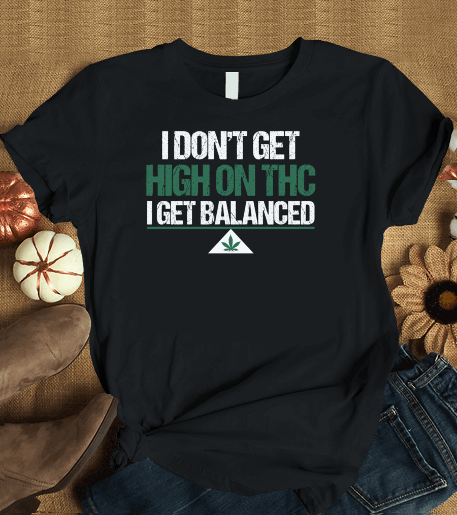 I Don't Get High On THC I Get Balanced Weed Leaf T-Shirt
