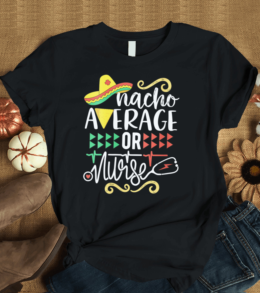 Nacho Average Nurse Mexican Fiesta Cinco De Mayo Sombrero Heartbeat T-Shirt
