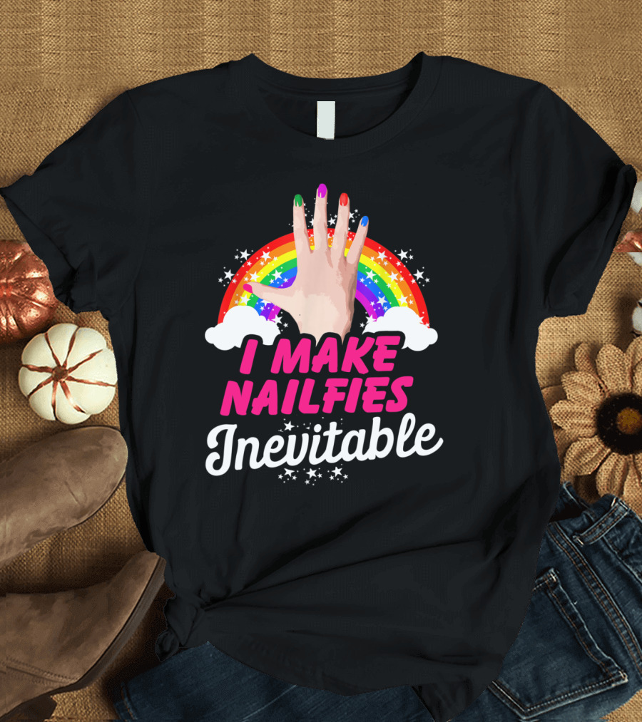 I Make Nailfies Inevitable Nail Technician Rainbow Nail Tech Artist T-Shirt
