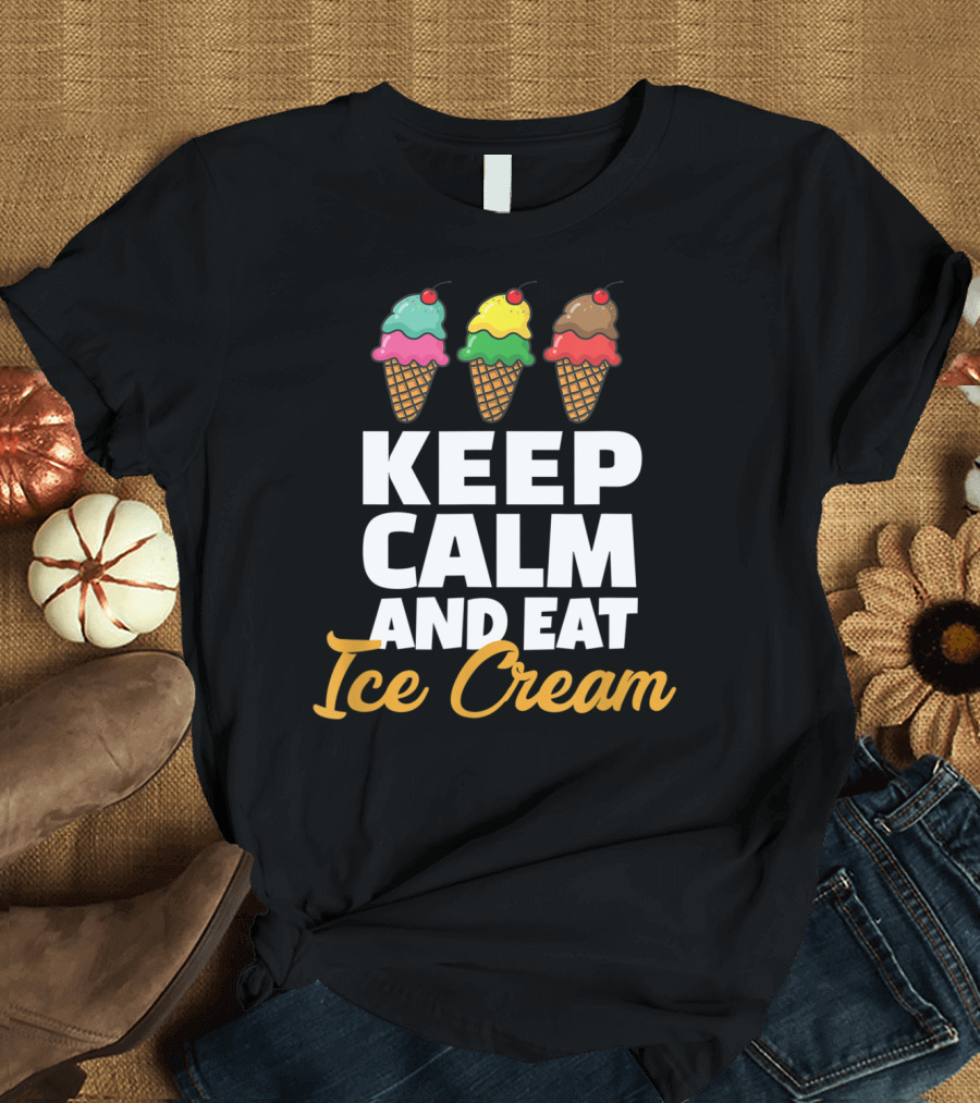 Keep Calm And Eat Ice Cream With Triple Scoop Cones T-Shirt