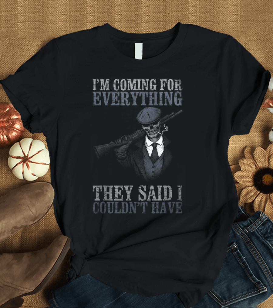 I'm Coming For Everything They Said I Couldn't Have Skull Smoking Skeleton Mobster Suit Smoking Cigar Rifle T-Shirt