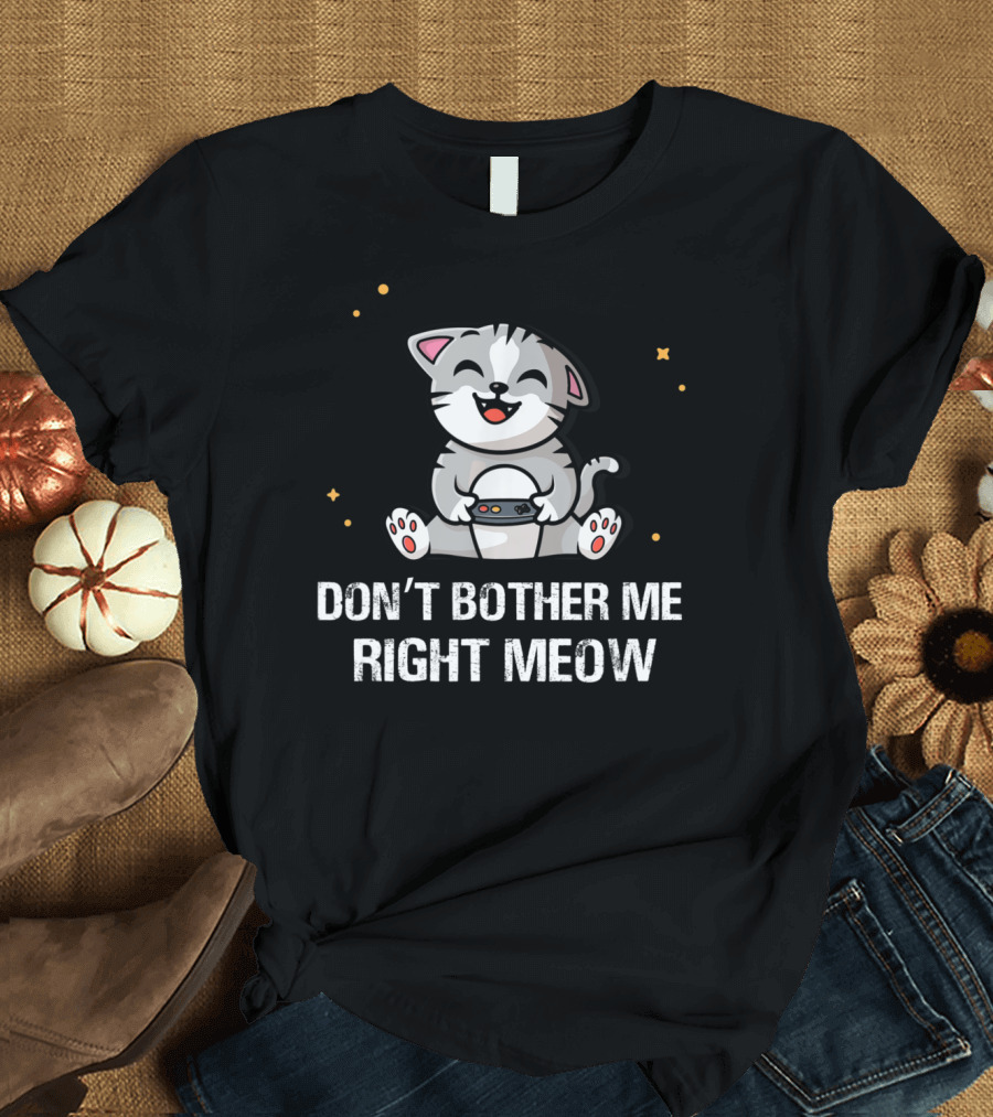 Don't Bother Me Right Meow Funny Video Gamer Cat with Controller T-Shirt