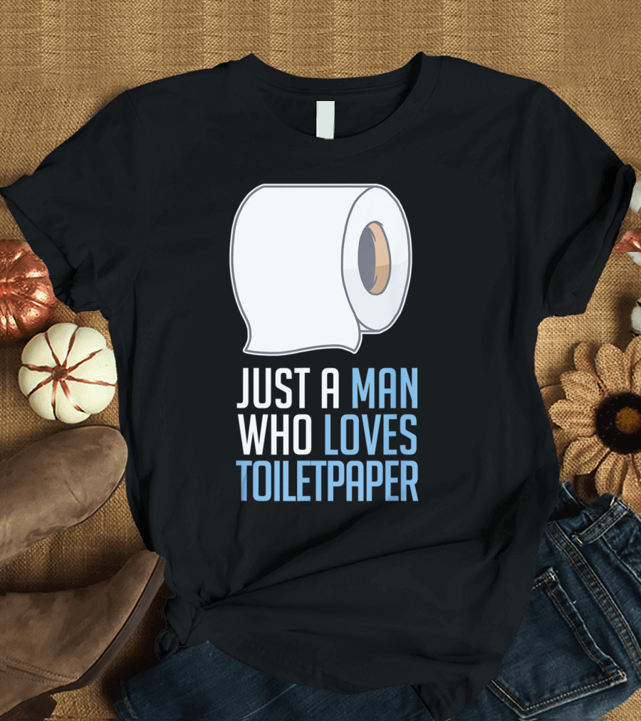 Just A Man Who Loves Toilet Paper T-Shirt