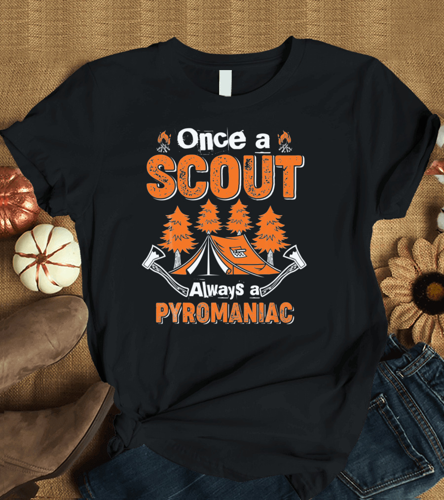 Once a Scout Always a Pyromaniac Camping Lover Campfire Tent Axes Trees T-Shirt
