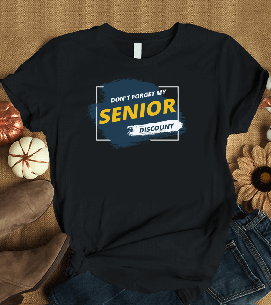 DON'T FORGET MY SENIOR DISCOUNT FUNNY SENIOR T-Shirt