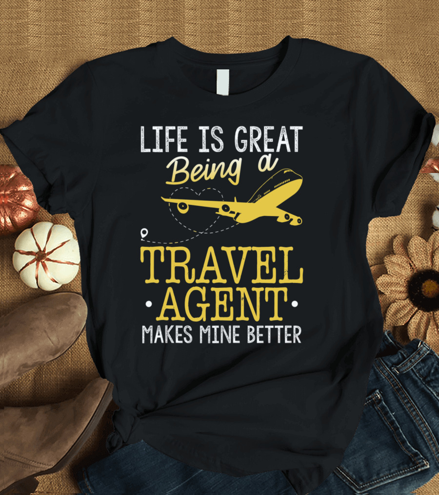 Life Is Great Being a Travel Agent Makes Mine Better T-Shirt